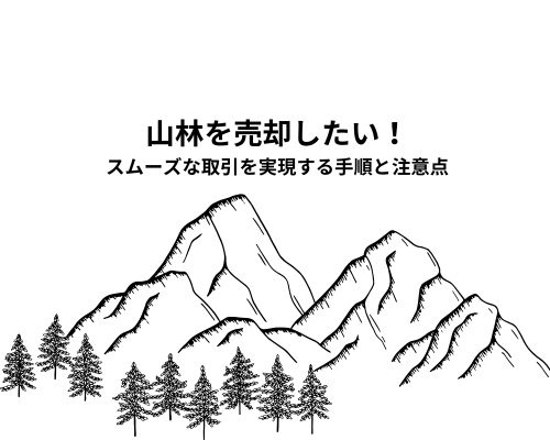 山林を売却したい！スムーズな取引を実現する手順と注意点