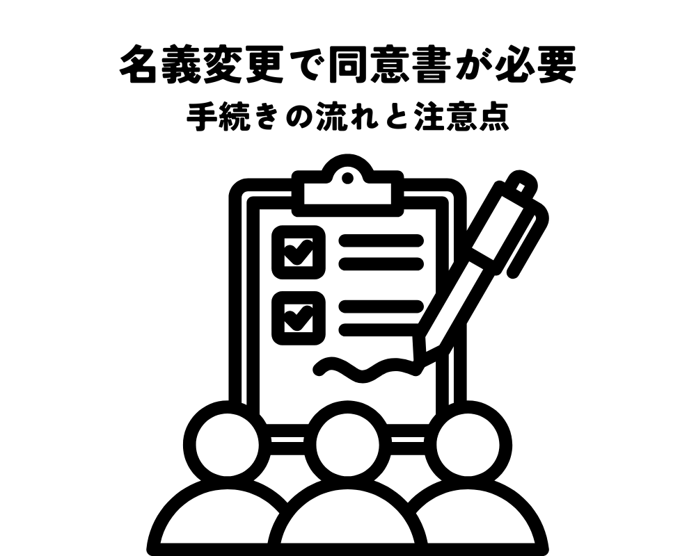 名義変更で同意書が必要なケースとは？手続きの流れと注意点