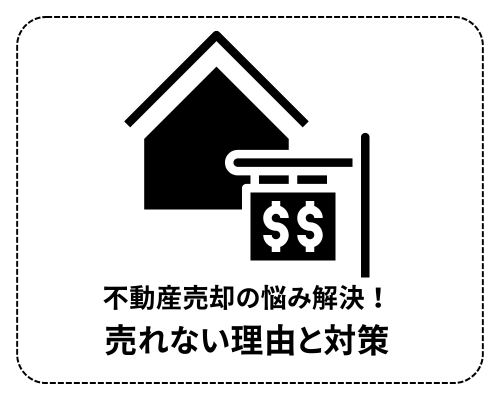 不動産売却の悩み解決！売れない理由と対策