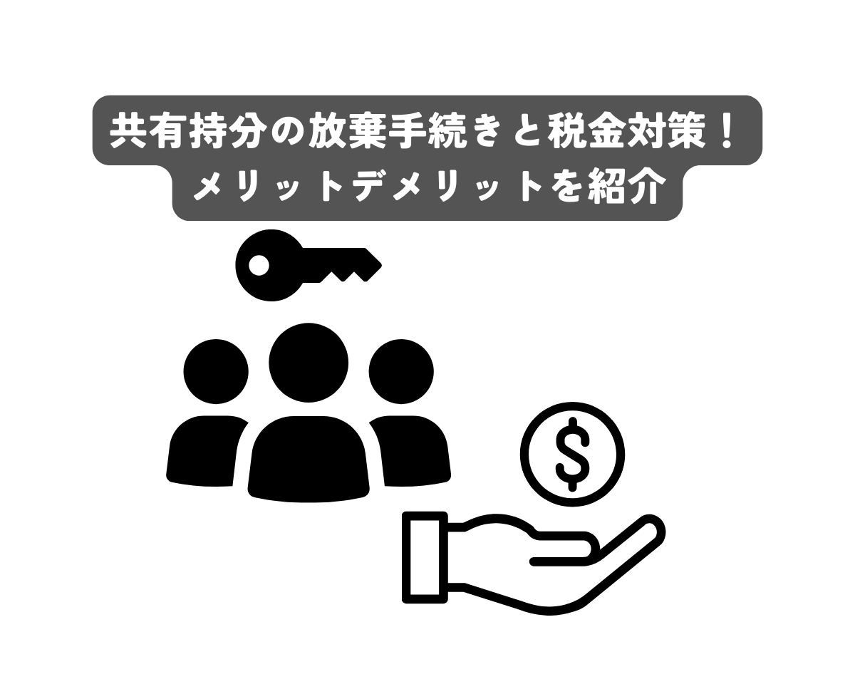共有持分の放棄手続きと税金対策！メリットデメリットを紹介