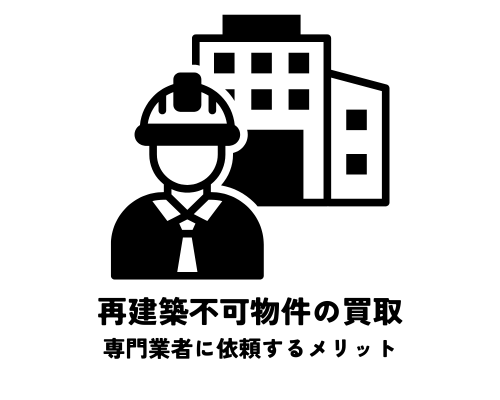 再建築不可物件の買取を専門業者に依頼するメリットとは？信頼できる業者の選び方