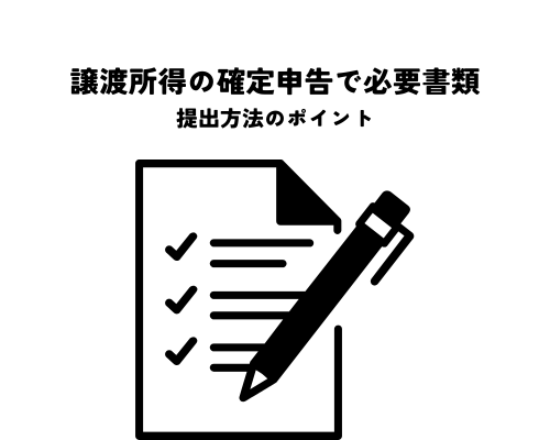 譲渡所得の確定申告で必要書類とは？提出方法のポイントを解説！