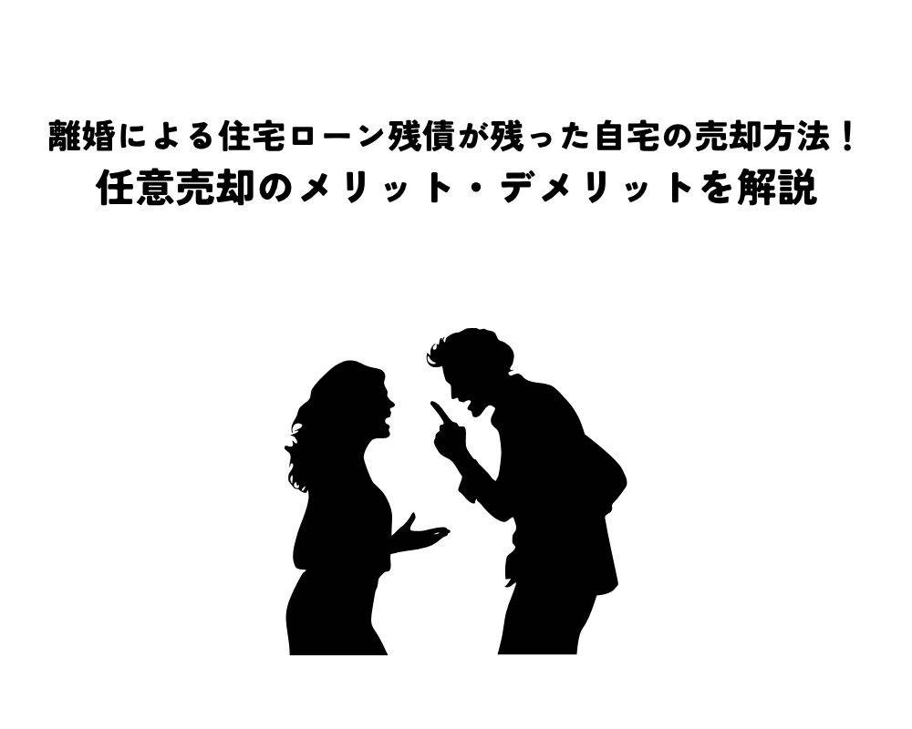 離婚による住宅ローン残債が残った自宅の売却方法！任意売却のメリット・デメリットを解説