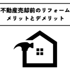 不動産売却前にリフォームする？メリットとデメリットを徹底解説！