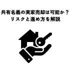 共有名義の実家売却は可能か？リスクと進め方を解説
